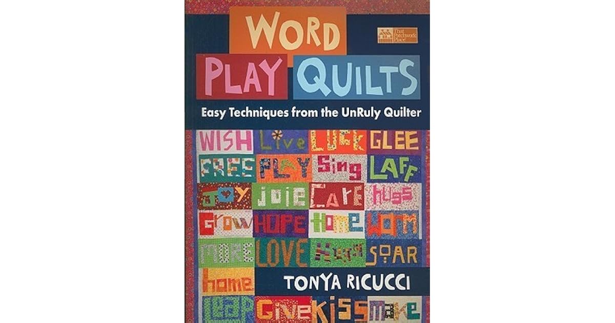 Word Play Quilts Easy Techniques from the UnRuly Quilter by Tonya Ricucci