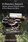 A Planetary Sojourn: Stories, Articles, Essays, Letters & 4 Recipes for Bliss A Planetary Sojourn: Stories, Articles, Essays, Letters & 4 Recipes for Bliss