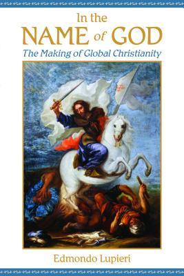 In the Name of God: The Making of Global Christianity (Paperback)