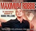 Maximum Robbie: The Unauthorised Biography of Robbie Williams