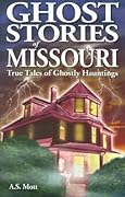 Ghost Stories of Missouri: True Tales of Ghostly Hountings