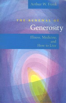 The Renewal of Generosity: Illness, Medicine, and How to Live
