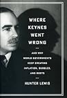 Where Keynes Went Wrong: And Why World Governments Keep Creating Inflation, Bubbles, and Busts