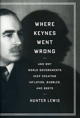 Where Keynes Went Wrong: And Why World Governments Keep Creating Inflation, Bubbles, and Busts (Hardcover)