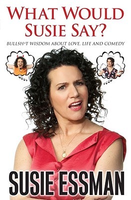 What Would Susie Say?: Bullsh*t Wisdom About Love, Life and Comedy (Hardcover)