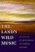 The Land's Wild Music: Encounters with Barry Lopez, Peter Matthiessen, Terry Tempest William, and James Galvin