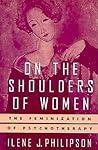On the Shoulders of Women: The Feminization of Psychotherapy