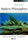 The Blackwell Guide to the Modern Philosophers: From Descartes to Nietzsche (Blackwell Philosophy Guides)