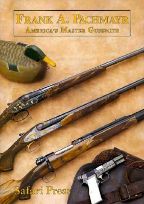 Frank A. Pachmayr: America's Master Gunsmith (Hardcover)