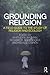 Grounding Religion by Whitney Bauman