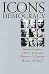 Icons of Democracy: American Leaders as Heroes, Aristocrats, Dissenters, and Democrats