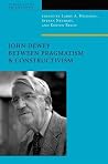 John Dewey Between Pragmatism and Constructivism (American Philosophy) John Dewey Between Pragmatism and Constructivism (American Philosophy)
