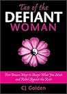 Tao of the Defiant Woman: Five Brazen Ways to Accept What You Must and Rebel Against the Rest