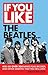 If You Like the Beatles...: Here Are Over 200 Bands, Films, Records and Other Oddities That You Will Love