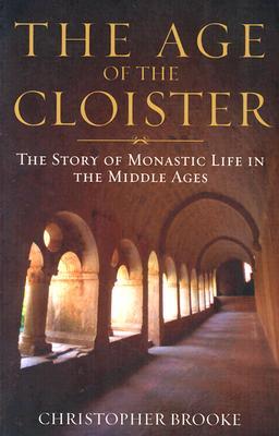 The Age of the Cloister: The Story of Monastic Life in the Middle Ages (Paperback)