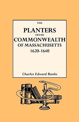 The Planters of the Commonwealth. A Study of the Emigrants and Emigration in Colonial Times to Which Are Added Lists of Passengers to Boston and to ... Their Settlement in Massachusetts, 1620-1640 (Paperback)