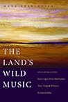 The Land's Wild Music: Encounters with Barry Lopez, Peter Matthiessen, Terry Tempest Williams, and James Galvin