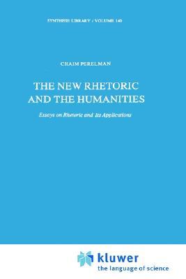 The New Rhetoric and the Humanities: Essays on Rhetoric and its Applications (Synthese Library, 140)