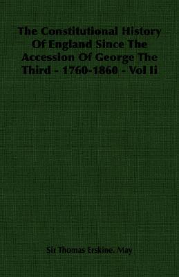 The Constitutional History of England Since the Accession of George the Third - 1760-1860 (2)
