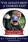 I've Always Been A Yankees Fan: Hillary Clinton in her Own Words I've Always Been A Yankees Fan: Hillary Clinton in her Own Words