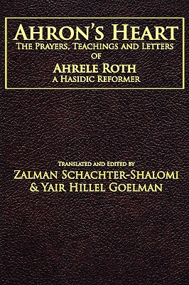 Ahron's Heart: The Prayers, Teachings and Letters of Ahrele Roth, a Hasidic Reformer (Paperback)