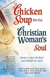 Chicken Soup for the Christian Woman's Soul: Stories to Open the Heart and Rekindle the Spirit (Chicken Soup for the Soul) Chicken Soup for the Christian Woman's Soul: Stories to Open the Heart and Rekindle the Spirit (Chicken Soup for the Soul)