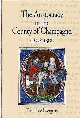 The Aristocracy in the County of Champagne, 1100-1300 (The Middle Ages Series)