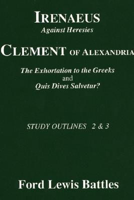 Against Heresies/The Exhortation to the Greeks/Quis Dives Salvetur? (Study Outlines 2-3)