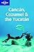Lonely Planet Cancun, Cozumel & the Yucatan by Greg Benchwick