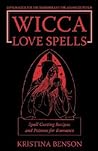 Wicca Love Spells: Love Magick for the Beginner and the Advanced Witch - Spell Casting Recipes and Potions for Romance