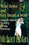 Write Better and Get Ahead at Work: Successful Methods for Writing the Easy, Natural Way Write Better and Get Ahead at Work: Successful Methods for Writing the Easy, Natural Way