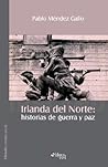 Irlanda Del Norte: Historias De Guerra Y Paz (Spanish Edition)