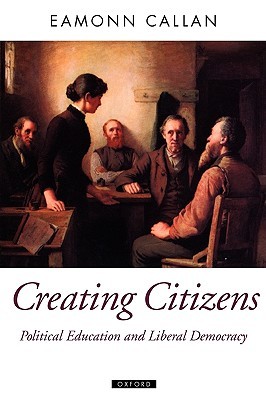 Creating Citizens: Political Education and Liberal Democracy (Oxford Political Theory)