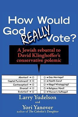 How Would God Really Vote: A Jewish Rebuttal to David Klinghoffer's Conservative Polemic (Jewish Arguments)