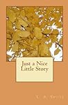 Just a Nice Little Story by L.A. Shute Just a Nice Little Story by L.A. Shute