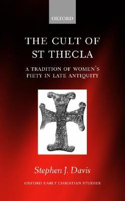 The Cult of Saint Thecla: A Tradition of Women's Piety in Late Antiquity (Oxford Early Christian Studies)