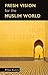 Fresh Vision for the Muslim World: An Incarnational Alternative