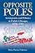 Opposite Poles: Immigrants and Ethnics in Polish Chicago, 1976–1990 (Volume 0)