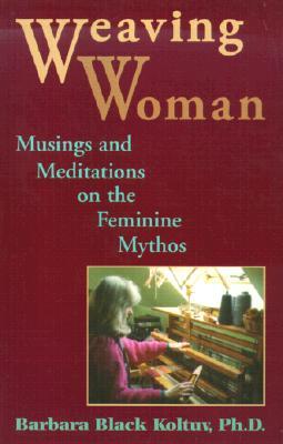 Weaving Woman: Musings and Meditations on the Feminine Mythos (Paperback)