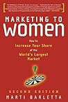 Marketing to Women: How to Increase Your Share of the World's Largest Market