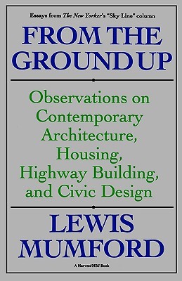 From The Ground Up Observations On Contemporary Architecture Housing Highway Building Civic Design By Lewis Mumford