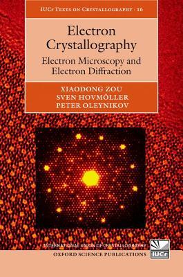 Electron Crystallography: Electron Microscopy and Electron Diffraction (International Union of Crystallography Texts on Crystallography)