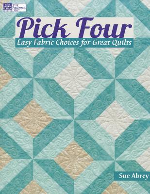 Pick Four: Easy Fabric Choices for Great Quilts (Paperback)