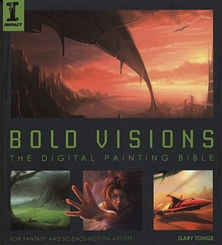 Bold Visions: A Digital Painting Bible: For Fantasy and Science Fiction Artists (Paperback)
