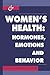 Women's Health: Hormones, Emotions and Behavior (Psychiatry and Medicine)
