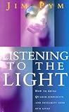 Listening to the Light: How to Bring Quaker Simplicity and Integrity into Our Lives