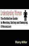 Understanding Women: The Definitive Guide to Meeting, Dating and Dumping, If Necessary