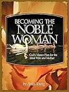 Becoming the Noble Woman: God's Master Plan for the Ideal Wife and Mother