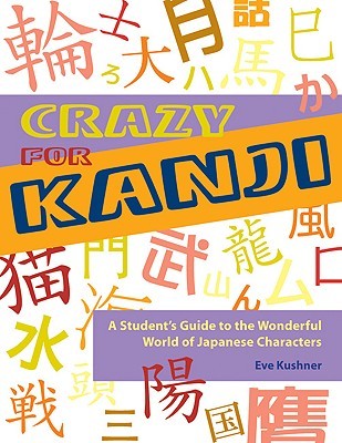 Crazy for Kanji: A Student's Guide to the Wonderful World of Japanese Characters