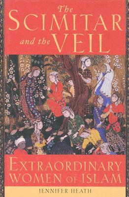 The Scimitar and the Veil: Extraordinary Women of Islam (Hardcover)